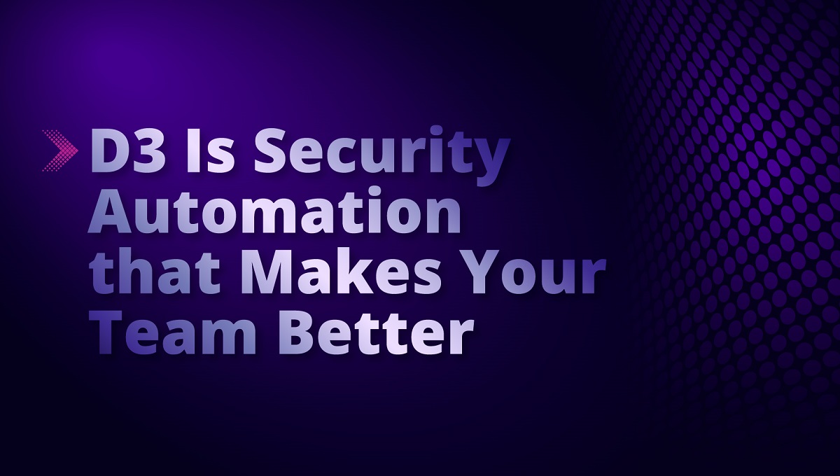 D3 Is Security Automation that Makes Your Team Better