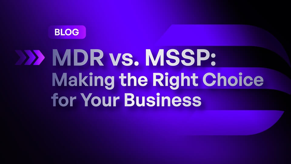 Cover image for the blog titled: MDR vs. MSSP: Making the Right Choice for Your Business