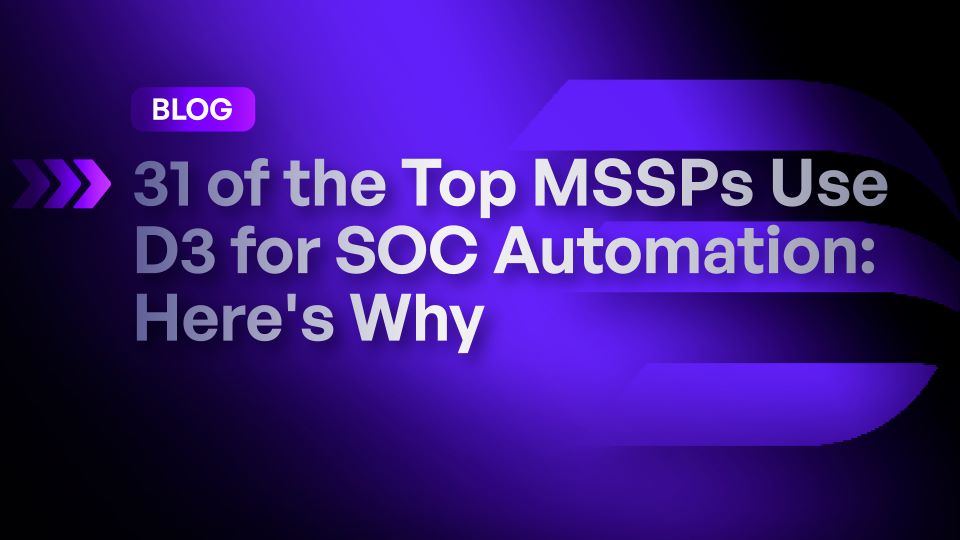 31 of the Top MSSPs Use D3 for SOC Automation: Here’s Why