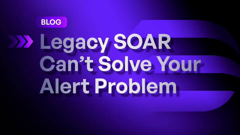 Legacy SOAR Can’t Solve Your Alert Problem