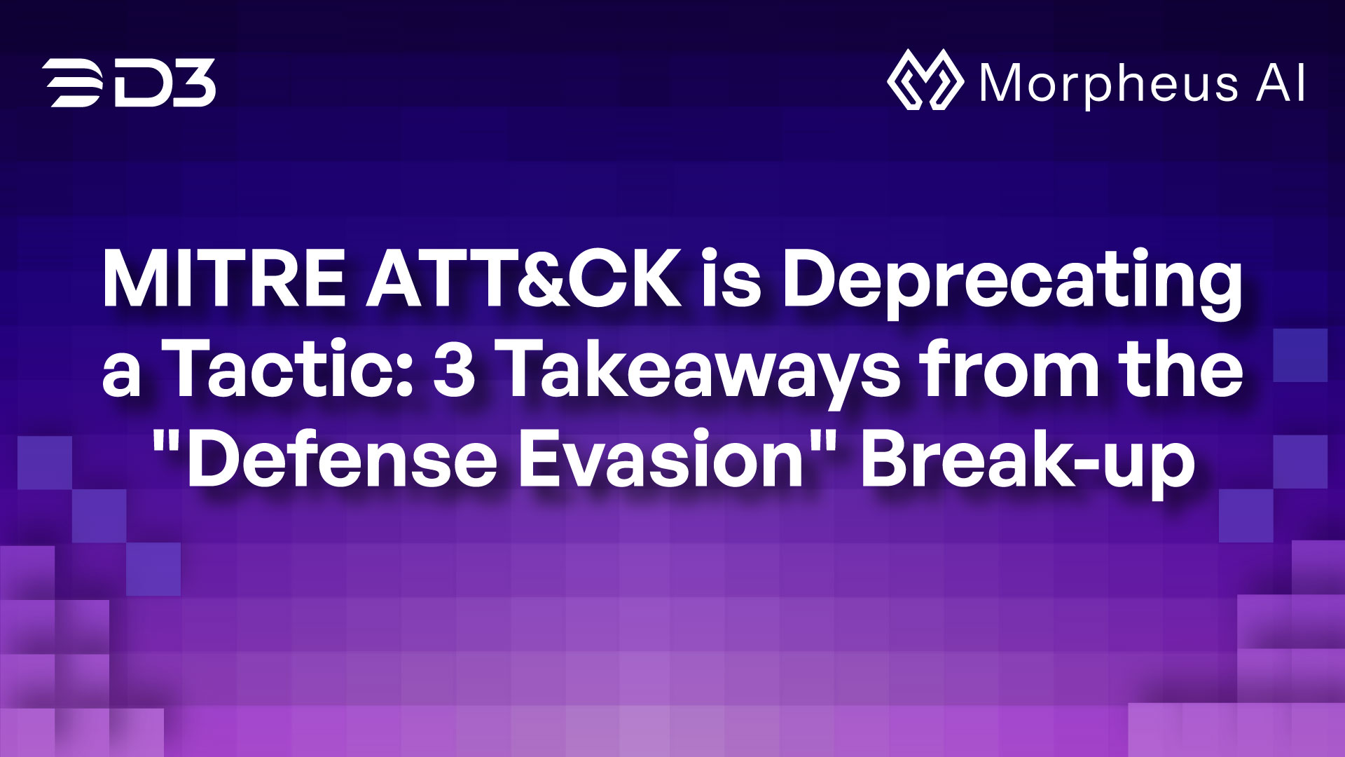 MITRE ATT&CK is Deprecating a Tactic: 3 Takeaways from the “Defense Evasion” Break-up