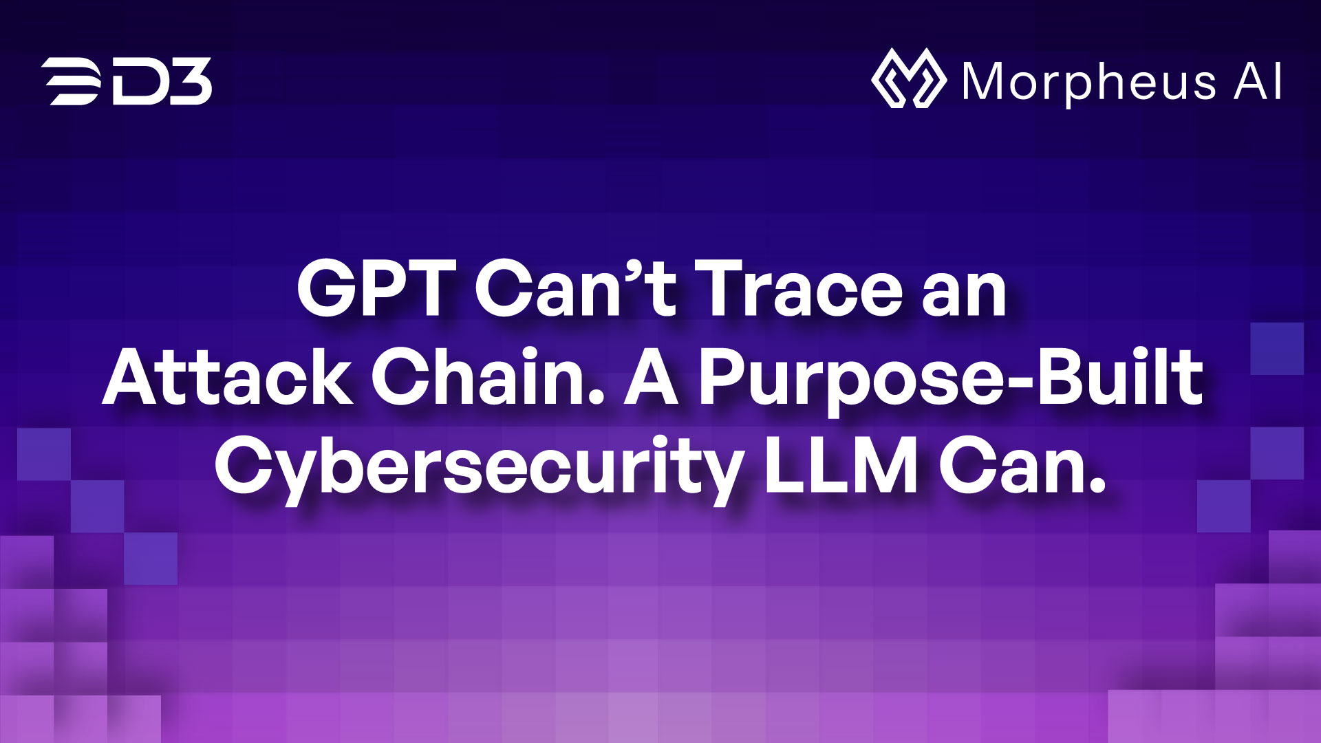 Cover art for the blog titied "GPT Can't Trace an Attack Chain. A Purpose-Built Cybersecurity LLM Can." by D3 Security