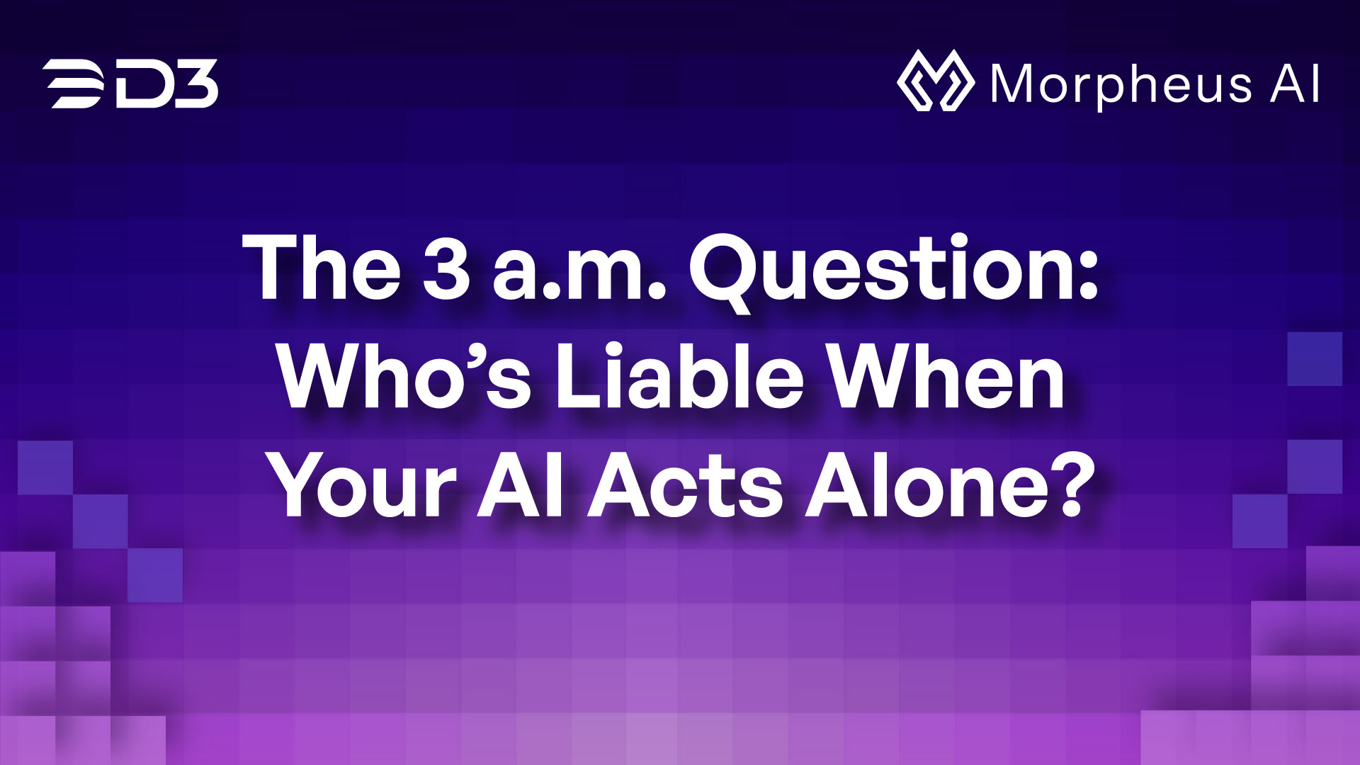 Cover art for the blog titled "The 3 a.m. Question: Who’s Liable When Your AI Acts Alone?" by D3 Security